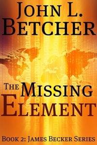  John L. Betcher - The Missing Element - A James Becker Suspense/Thriller, #2.