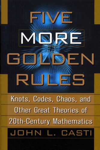 John-L Casti - Five More Golden Rules. Knots, Codes, Chaos, And Other Great Theories Of 20th-Century Mathematics.