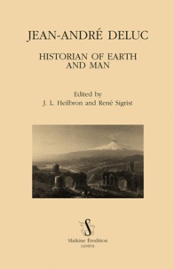 John L. Heilbron et René Sigrist - Jean-André Deluc - Historian of earth and man.