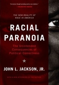 John L Jackson - Racial Paranoia - The Unintended Consequences of Political Correctness The New Reality of Race in America.