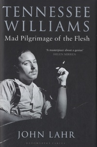 John Lahr - Tennessee williams - Mad Pilgrimage of the Flesh.