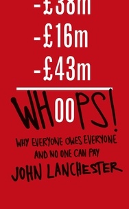 John Lanchester - Whoops ! - Why Everyone Owes Everyone and No One Can Pay.