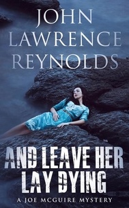 John Lawrence Reynolds - And Leave Her Lay Dying - Joe McGuire Mystery Series.