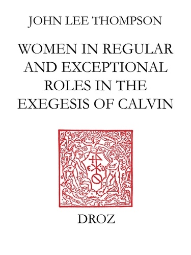 John Calvin and the daughters of Sarah. Women in regular and exceptional roles in the exegesis of Calvin, his predecessors and his contemporaries
