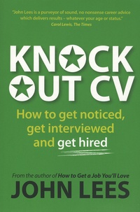John Lees - Knockout CV - How to get noticed, get interviewed and get hired.