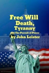  John Leister - Free Will Death, Tyranny and The Pursuit of Power.