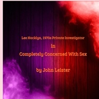  John Leister - Lee Hacklyn, 1970s Private Investigator in Completely Concerned With Sex - Lee Hacklyn, #1.