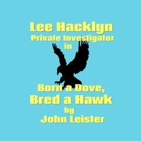  John Leister - Lee Hacklyn Private Investigator in Born a Dove, Bred a Hawk - Lee Hacklyn.