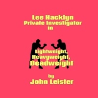  John Leister - Lee Hacklyn, Private Investigator in Lightweight, Heavyweight, Deadweight - Lee Hacklyn, #1.