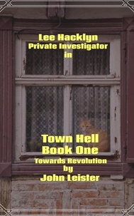  John Leister - Lee Hacklyn Private Investigator in Town Hell Book One Towards Revolution.