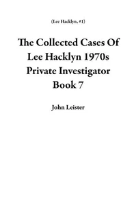 The Collected Cases Of Lee Hacklyn 1970s Private Investigator Book 7