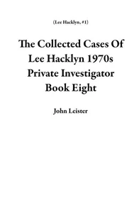 The Collected Cases Of Lee Hacklyn 1970s Private Investigator Book Eight