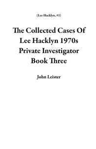  John Leister - The Collected Cases Of Lee Hacklyn 1970s Private Investigator Book Three - Lee Hacklyn, #1.