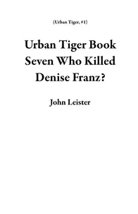 Urban Tiger Book Seven Who Killed Denise Franz?