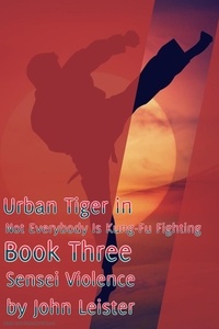  John Leister - Urban Tiger in Not Everybody Is Kung-Fu Fighting Book Three - Urban Tiger, #1.
