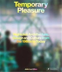 John Leo Gillen - Temporary Pleasure - Nightclub Architecture, Design and Culture From The 1960s To Today.