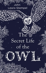 John Lewis-Stempel - The Secret Life of the Owl - a beautifully illustrated and lyrical celebration of this mythical creature from bestselling and prize-winning author John Lewis-Stempel.