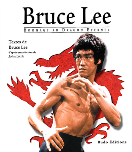 John Little et Bruce Lee - Bruce Lee. Hommage Au Dragon Eternel.