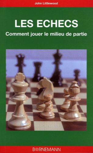 John Littlewood - Les échecs - Comment jouer le milieu de partie.