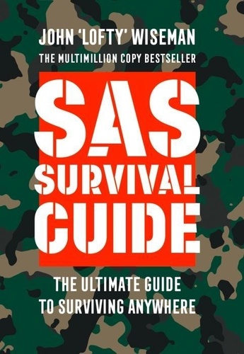 John 'Lofty' Wiseman - SAS Survival Guide - How to Survive in the Wild, on Land or Sea.