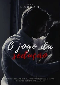 O jogo da sedução: como se tornar um "Casanova" moderno e levar mulheres bonitas para a cama.
