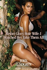 Resort Glory Hole Wife: I Watched Her Take Them All