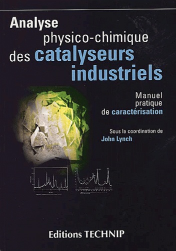 John Lynch - Analyse Physico-Chimique Des Catalyseurs Industriels. Manuel Pratique De Caracterisation.