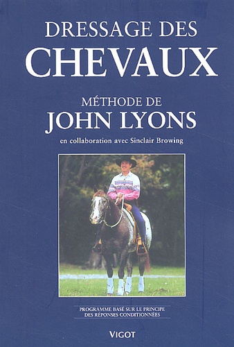 John Lyons - Dressage Des Chevaux Selon Le Methode De John Lyons. Programme Base Sur Le Principe Des Reponses Conditionnees.