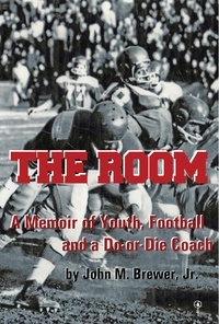  John M. Brewer, Jr. - The Room: A Memoir of Youth, Football and a Win-or-Die Coach.