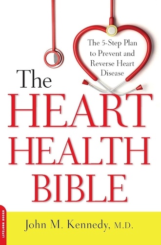 The Heart Health Bible. The 5-Step Plan to Prevent and Reverse Heart Disease
