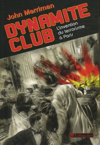 John M. Merriman - Dynamite Club - L'invention du terrorisme à Paris.