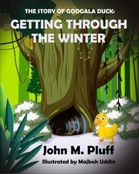  John M. Plluff - The Story of Googala Duck: Getting Through the Winter - The Story of Googala Duck, #2.
