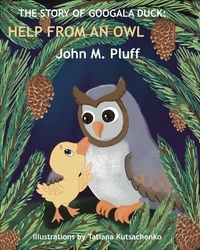  John M. Plluff - The Story of Googala Duck: Help From an Owl - The Story of Googala Duck, #4.