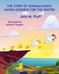  John M. Plluff - The Story of Googala Duck: Saying Goodbye for the Winter - The Story of Googala Duck, #1.