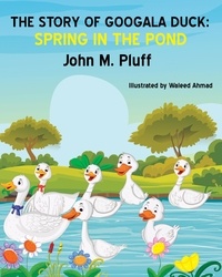  John M. Plluff - The Story of Googala Duck: Spring in the Pond - The Story of Googala Duck, #5.