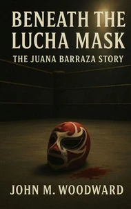 Beneath the Lucha Mask: The Juana Barraza Story