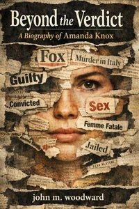 Beyond the Verdict: A Biography of Amanda Knox