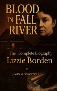 Blood in Fall River: The Complete Biography of Lizzie Borden