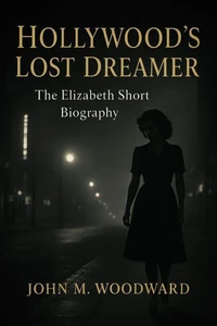 Hollywood’s Lost Dreamer: The Elizabeth Short Biography