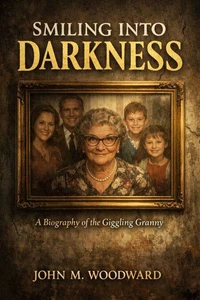 Smiling Into Darkness A Biography of the Giggling Granny
