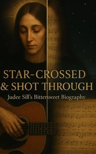 Star-Crossed &amp; Shot Through: Judee Sill’s Bittersweet Biography