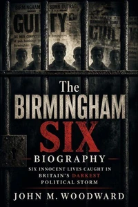 The Birmingham Six Biography: Six Innocent Lives Caught in Britain’s Darkest Political Storm