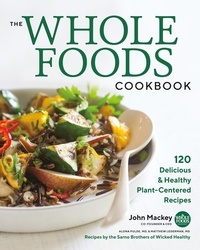 John Mackey et Alona Pulde - The Whole Foods Cookbook - 120 Delicious and Healthy Plant-Centered Recipes.