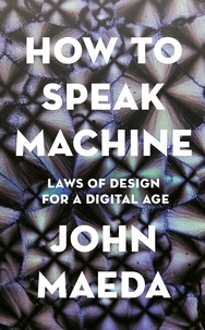 John Maeda - How to Speak Machine - Laws of Design for a Digital Age.