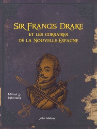John Malam - Sir Francis Drake et les corsaires de la Nouvelle-Espagne.