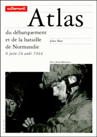 John Man - Atlas du débarquement et de la bataille de Normandie. - 6 juin-24 août 1944.