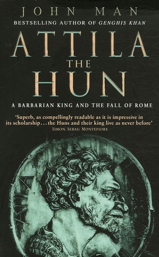 John Man - Attila the Hun - A Barbarian King and the Fall of Rome.