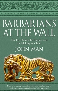 John Man - Barbarians at the Wall - The First Nomadic Empire and the Making of China.