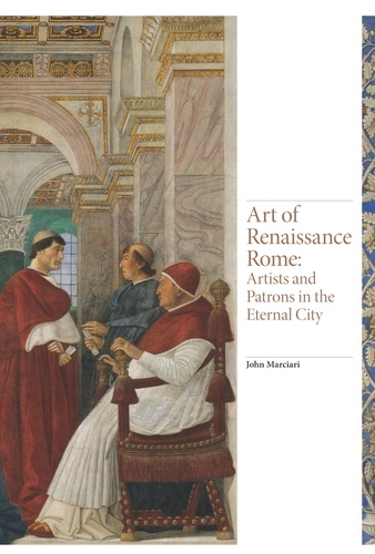 John Marciari - Art of Renaissance Rome: Artists and Patrons in the Eternal City.