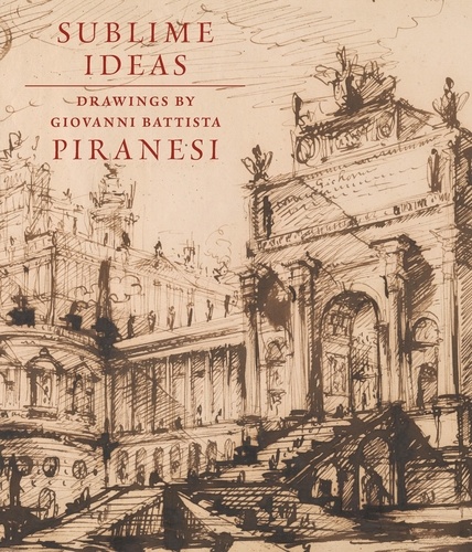 John Marciari - Sublime Ideas - Giovanni Battista Piranesi.